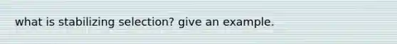 what is stabilizing selection? give an example.