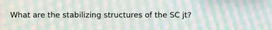 What are the stabilizing structures of the SC jt?
