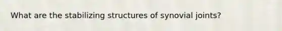 What are the stabilizing structures of synovial joints?