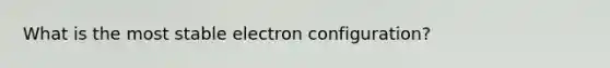 What is the most stable electron configuration?