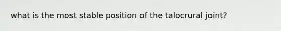 what is the most stable position of the talocrural joint?