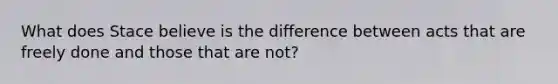 What does Stace believe is the difference between acts that are freely done and those that are not?