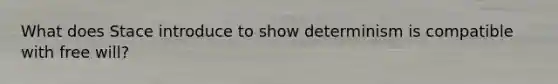 What does Stace introduce to show determinism is compatible with free will?