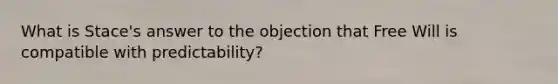 What is Stace's answer to the objection that Free Will is compatible with predictability?