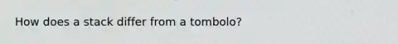 How does a stack differ from a tombolo?