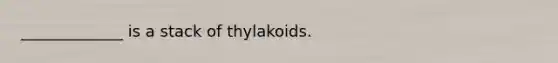 _____________ is a stack of thylakoids.