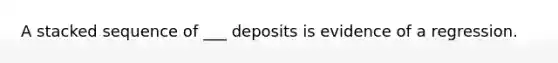 A stacked sequence of ___ deposits is evidence of a regression.