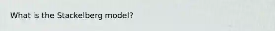 What is the Stackelberg model?