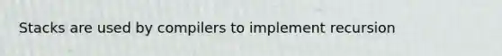 Stacks are used by compilers to implement recursion