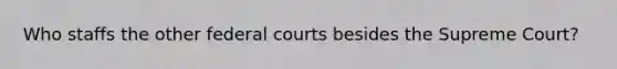 Who staffs the other federal courts besides the Supreme Court?