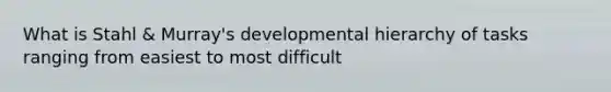 What is Stahl & Murray's developmental hierarchy of tasks ranging from easiest to most difficult