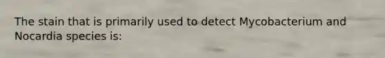 The stain that is primarily used to detect Mycobacterium and Nocardia species is: