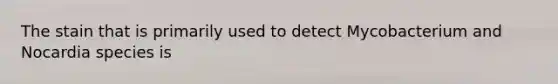 The stain that is primarily used to detect Mycobacterium and Nocardia species is