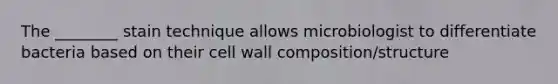 The ________ stain technique allows microbiologist to differentiate bacteria based on their cell wall composition/structure