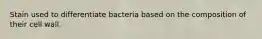 Stain used to differentiate bacteria based on the composition of their cell wall.