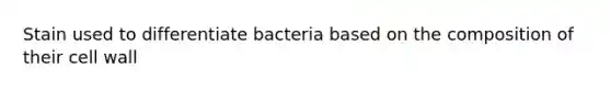 Stain used to differentiate bacteria based on the composition of their cell wall