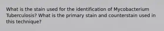 What is the stain used for the identification of Mycobacterium Tuberculosis? What is the primary stain and counterstain used in this technique?