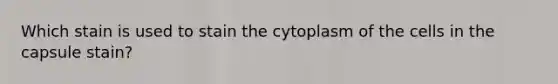 Which stain is used to stain the cytoplasm of the cells in the capsule stain?