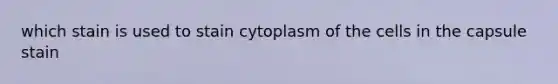 which stain is used to stain cytoplasm of the cells in the capsule stain