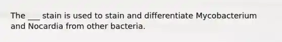 The ___ stain is used to stain and differentiate Mycobacterium and Nocardia from other bacteria.