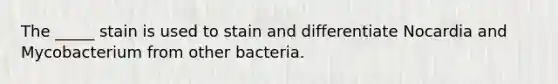 The _____ stain is used to stain and differentiate Nocardia and Mycobacterium from other bacteria.