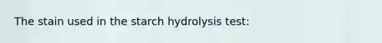 The stain used in the starch hydrolysis test: