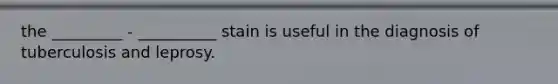the _________ - __________ stain is useful in the diagnosis of tuberculosis and leprosy.