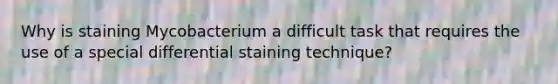 Why is staining Mycobacterium a difficult task that requires the use of a special differential staining technique?