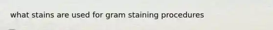 what stains are used for gram staining procedures