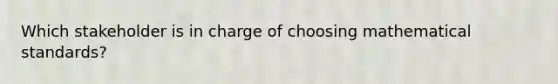 Which stakeholder is in charge of choosing mathematical standards?