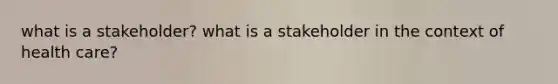 what is a stakeholder? what is a stakeholder in the context of health care?