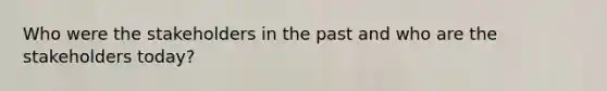 Who were the stakeholders in the past and who are the stakeholders today?
