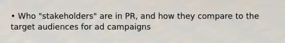 • Who "stakeholders" are in PR, and how they compare to the target audiences for ad campaigns