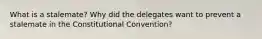 What is a stalemate? Why did the delegates want to prevent a stalemate in the Constitutional Convention?