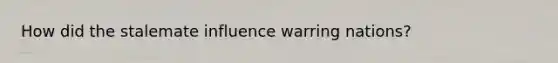 How did the stalemate influence warring nations?