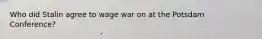 Who did Stalin agree to wage war on at the Potsdam Conference?