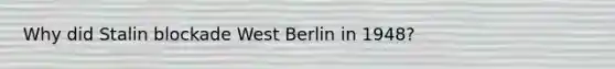 Why did Stalin blockade West Berlin in 1948?