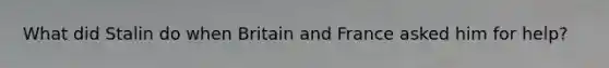 What did Stalin do when Britain and France asked him for help?