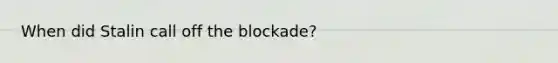 When did Stalin call off the blockade?