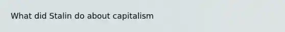 What did Stalin do about capitalism