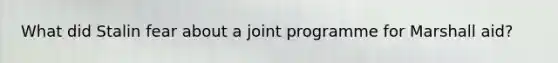 What did Stalin fear about a joint programme for Marshall aid?