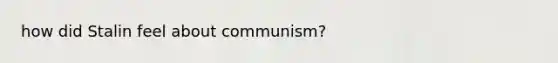 how did Stalin feel about communism?