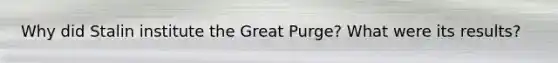 Why did Stalin institute the Great Purge? What were its results?