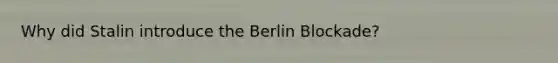 Why did Stalin introduce the Berlin Blockade?