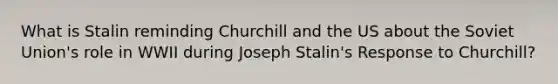 What is Stalin reminding Churchill and the US about the Soviet Union's role in WWII during Joseph Stalin's Response to Churchill?