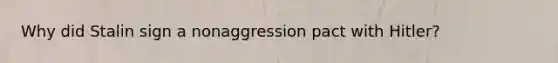 Why did Stalin sign a nonaggression pact with Hitler?