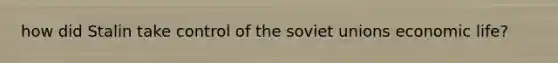 how did Stalin take control of the soviet unions economic life?