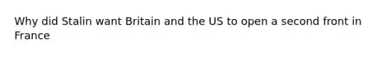 Why did Stalin want Britain and the US to open a second front in France