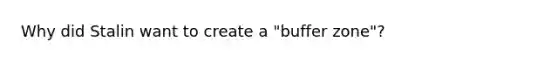 Why did Stalin want to create a "buffer zone"?