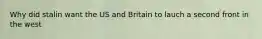 Why did stalin want the US and Britain to lauch a second front in the west